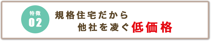 規格住宅だから他社を凌ぐ低価格